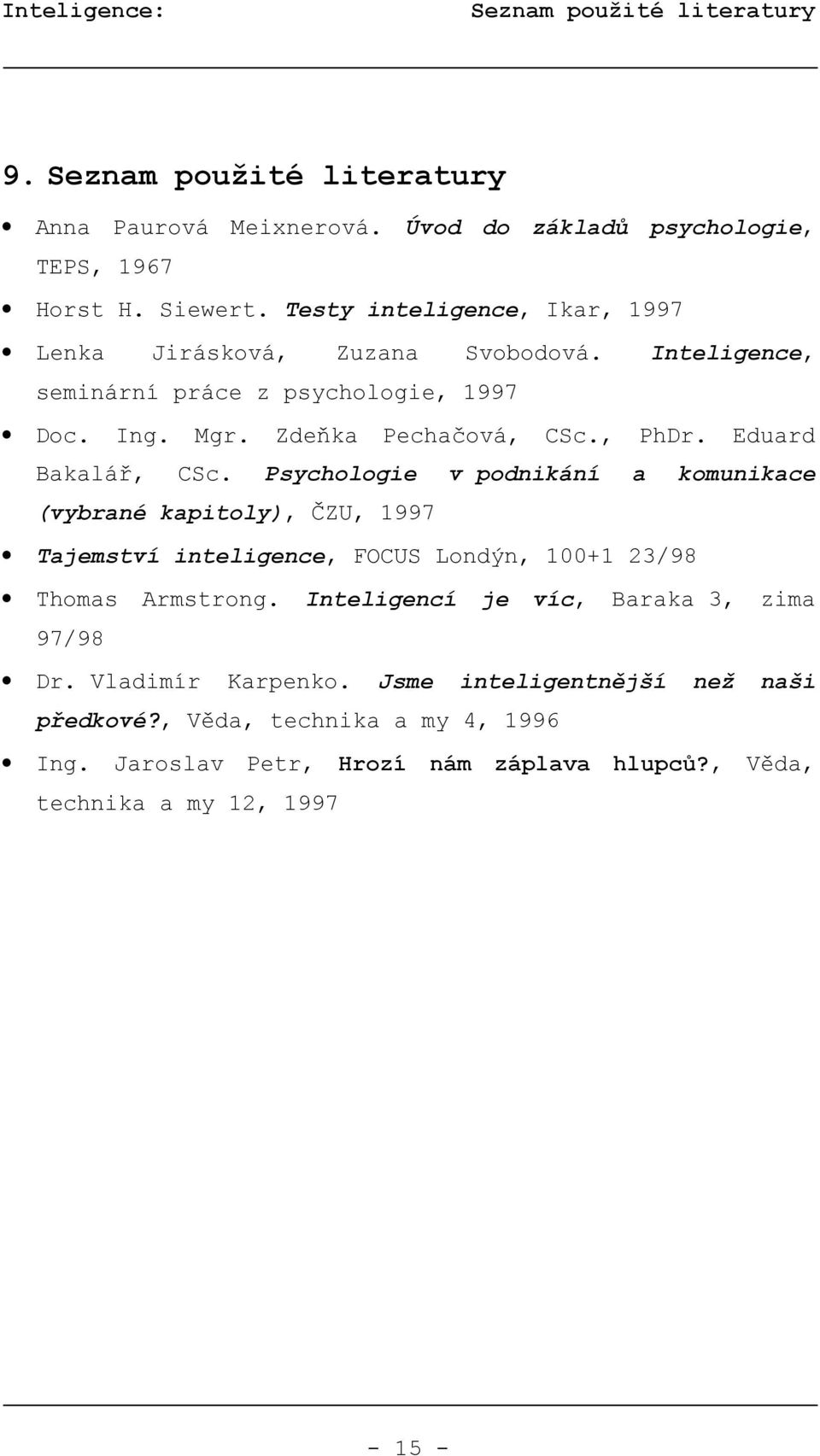 Eduard Bakalář, CSc. Psychologie v podnikání a komunikace (vybrané kapitoly), ČZU, 1997 Tajemství inteligence, FOCUS Londýn, 100+1 23/98 Thomas Armstrong.