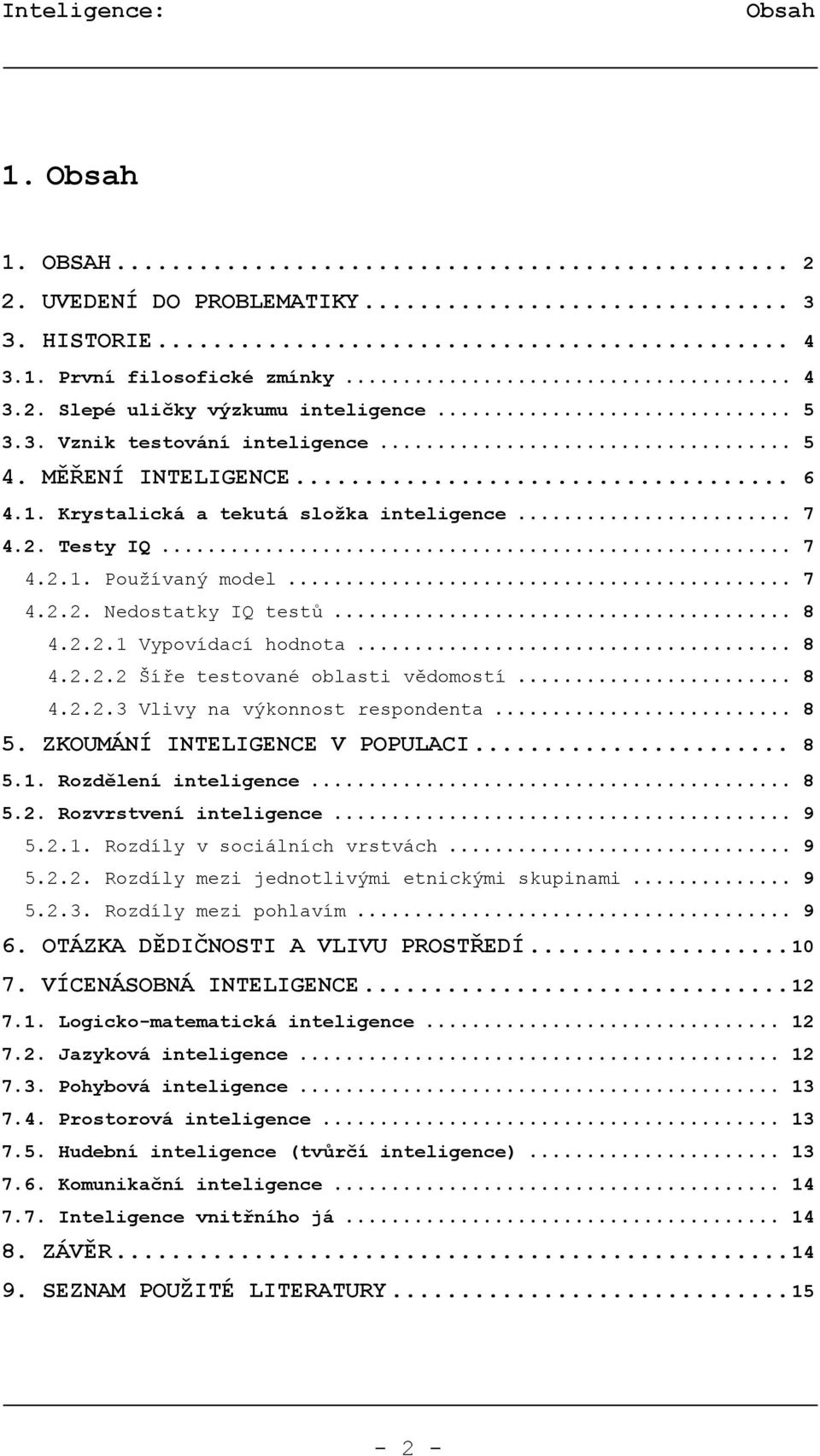 .. 8 4.2.2.3 Vlivy na výkonnost respondenta... 8 5. ZKOUMÁNÍ INTELIGENCE V POPULACI... 8 5.1. Rozdělení inteligence... 8 5.2. Rozvrstvení inteligence... 9 5.2.1. Rozdíly v sociálních vrstvách... 9 5.2.2. Rozdíly mezi jednotlivými etnickými skupinami.