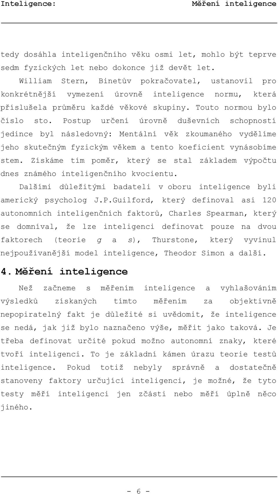 Postup určení úrovně duševních schopností jedince byl následovný: Mentální věk zkoumaného vydělíme jeho skutečným fyzickým věkem a tento koeficient vynásobíme stem.