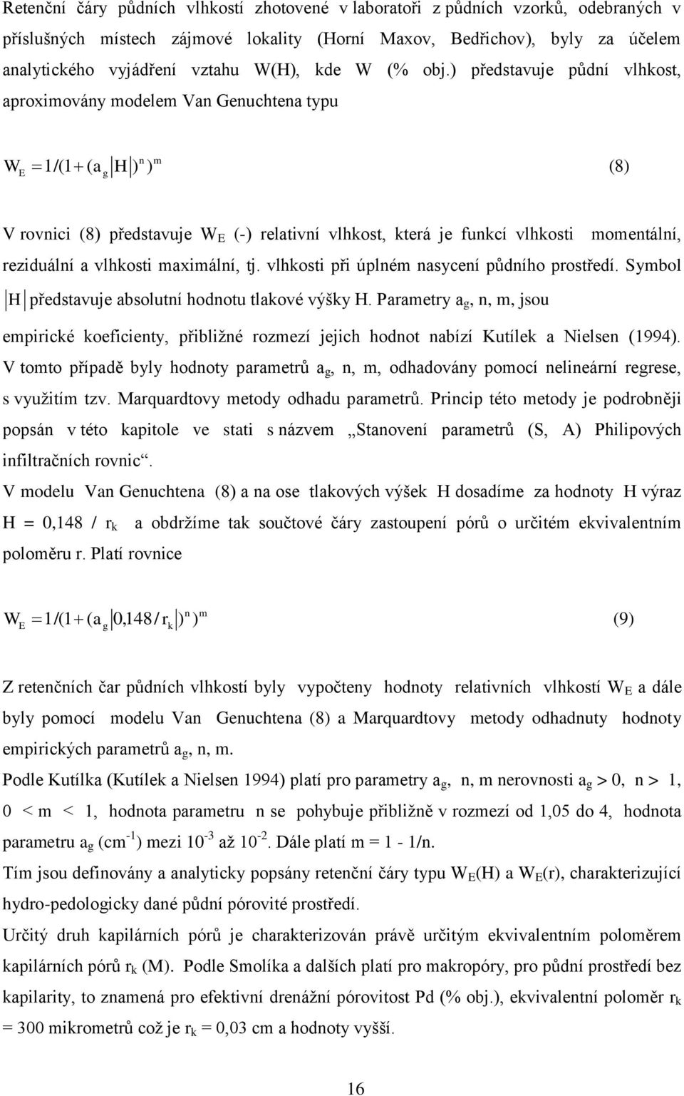 ) představuje půdní vlhkost, aproximovány modelem Van Genuchtena typu W ) n m E 1/(1 ( ag H ) (8) V rovnici (8) představuje W E (-) relativní vlhkost, která je funkcí vlhkosti momentální, reziduální