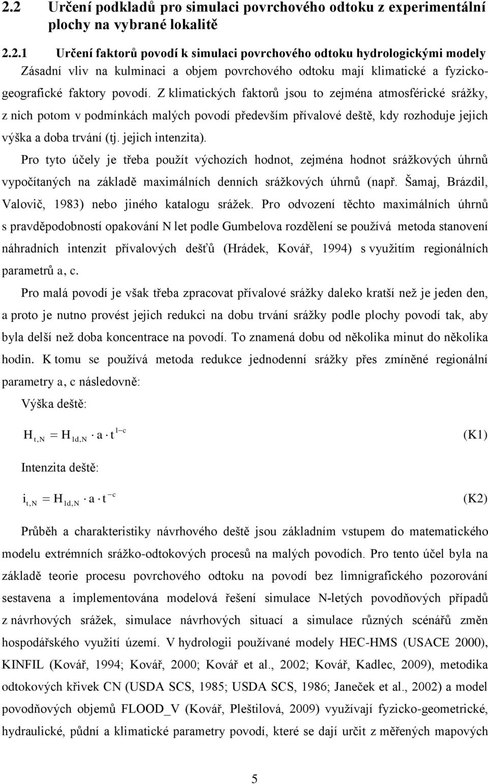 Pro tyto účely je třeba pouţít výchozích hodnot, zejména hodnot sráţkových úhrnů vypočítaných na základě maximálních denních sráţkových úhrnů (např.