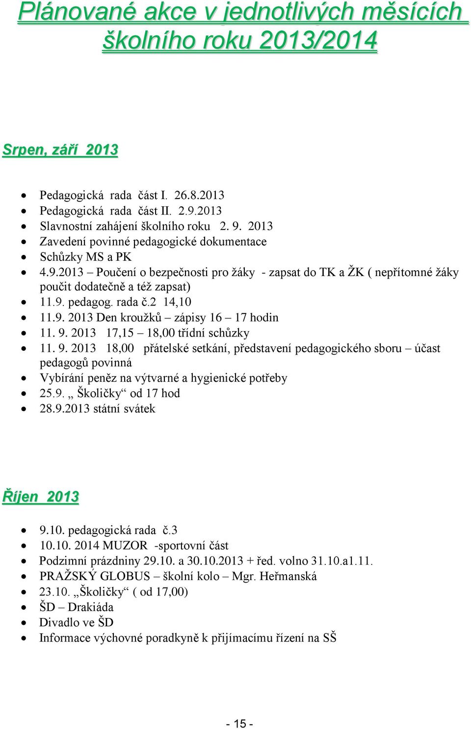2 14,10 11.9. 2013 Den kroužků zápisy 16 17 hodin 11. 9. 2013 17,15 18,00 třídní schůzky 11. 9. 2013 18,00 přátelské setkání, představení pedagogického sboru účast pedagogů povinná Vybírání peněz na výtvarné a hygienické potřeby 25.