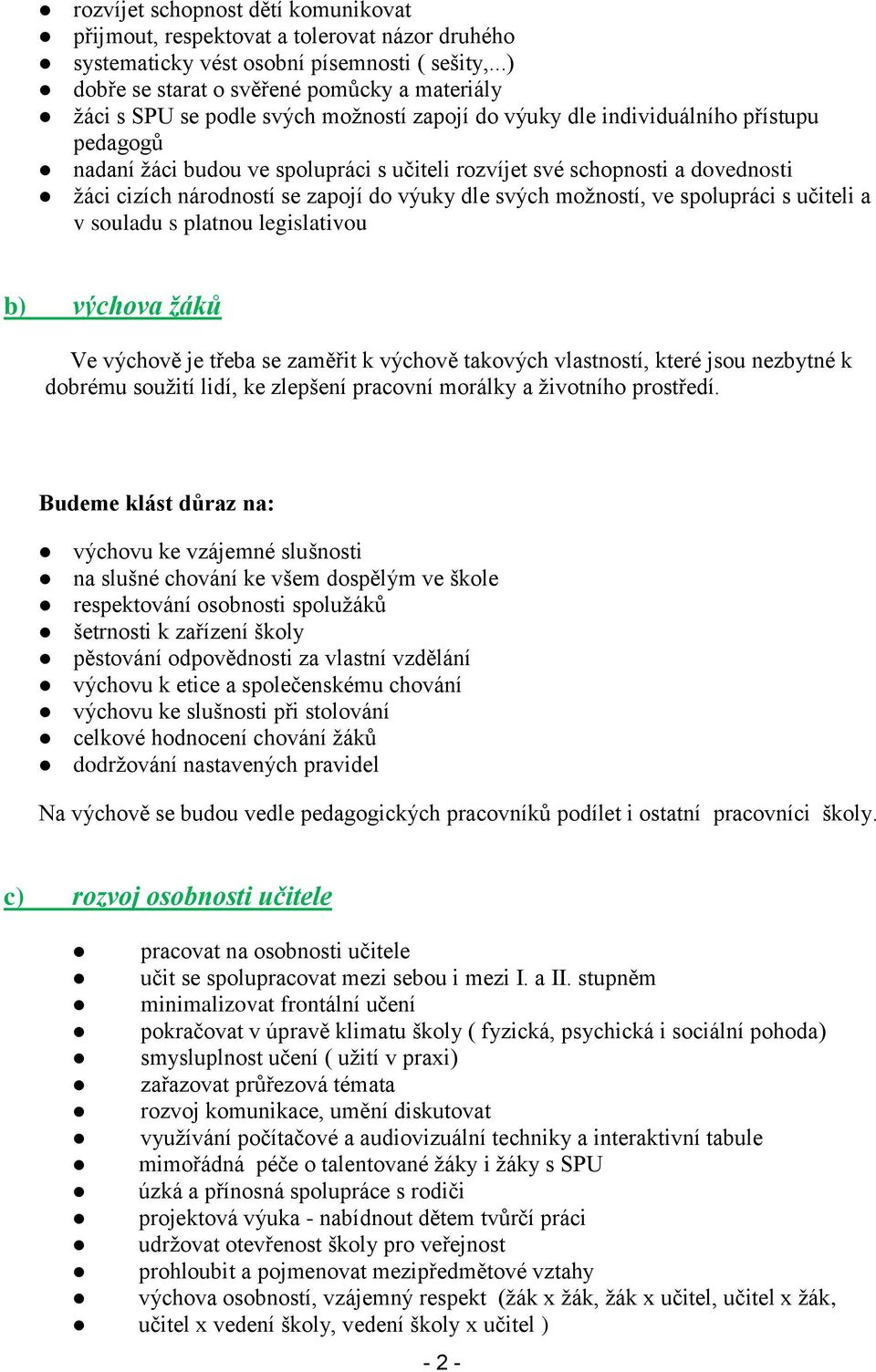 schopnosti a dovednosti žáci cizích národností se zapojí do výuky dle svých možností, ve spolupráci s učiteli a v souladu s platnou legislativou b) výchova žáků Ve výchově je třeba se zaměřit k