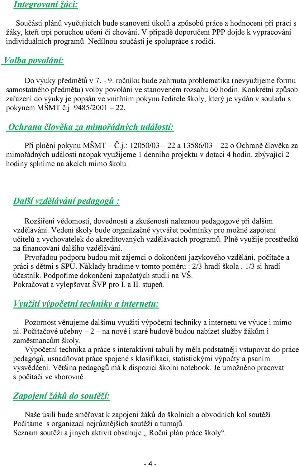 ročníku bude zahrnuta problematika (nevyužijeme formu samostatného předmětu) volby povolání ve stanoveném rozsahu 60 hodin.