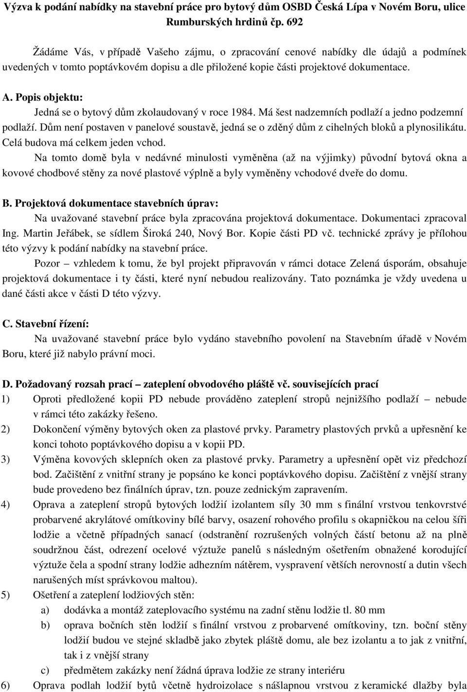 Popis objektu: Jedná se o bytový dům zkolaudovaný v roce 1984. Má šest nadzemních podlaží a jedno podzemní podlaží.