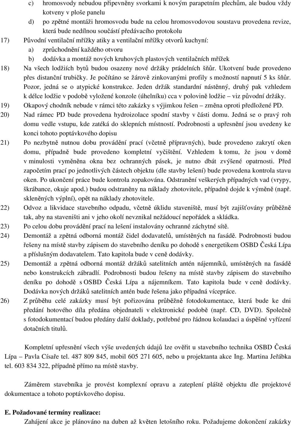 plastových ventilačních mřížek 18) Na všech lodžiích bytů budou osazeny nové držáky prádelních šňůr. Ukotvení bude provedeno přes distanční trubičky.