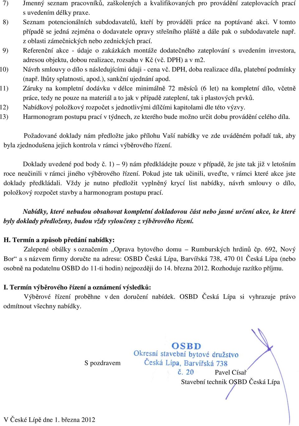 z oblasti zámečnických nebo zednických prací. 9) Referenční akce - údaje o zakázkách montáže dodatečného zateplování s uvedením investora, adresou objektu, dobou realizace, rozsahu v Kč (vč.