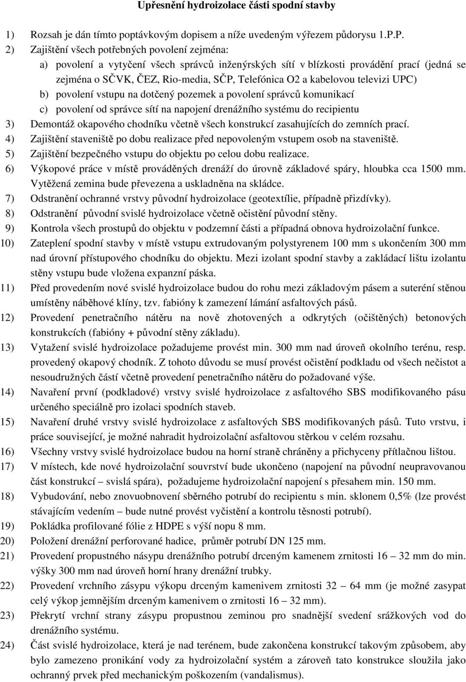 kabelovou televizi UPC) b) povolení vstupu na dotčený pozemek a povolení správců komunikací c) povolení od správce sítí na napojení drenážního systému do recipientu 3) Demontáž okapového chodníku