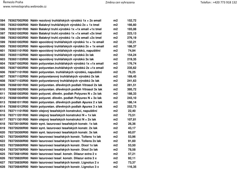 výrobků 1x +2x email +2x tmel m2 276,19 599 783651002R00 Nátěr epoxidový truhlářských výrobků 1x + 1x email m2 132,21 600 783651003R00 Nátěr epoxidový truhlářských výrobků 2x + 1x email m2 186,37 601