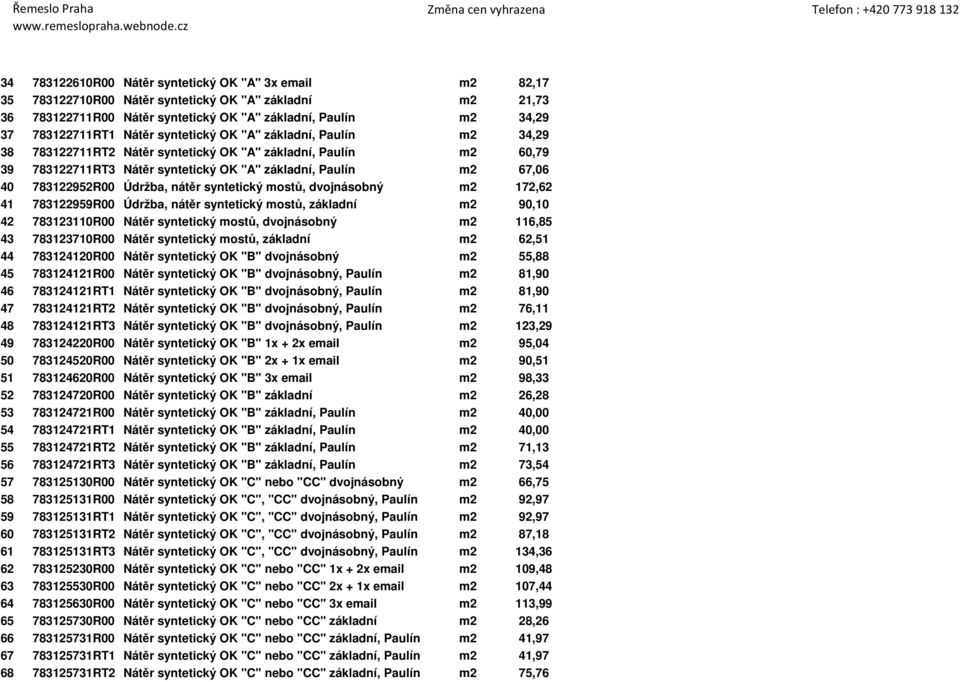 Údržba, nátěr syntetický mostů, dvojnásobný m2 172,62 41 783122959R00 Údržba, nátěr syntetický mostů, základní m2 90,10 42 783123110R00 Nátěr syntetický mostů, dvojnásobný m2 116,85 43 783123710R00