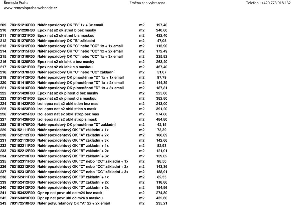 783151316R00 Nátěr epoxidový OK "C" nebo "CC" 1x + 3x email m2 225,82 216 783151320R00 Epox nat s2 ok lahk c bez masky m2 263,40 217 783151321R00 Epox nat s2 ok lahk c s maskou m2 467,40 218