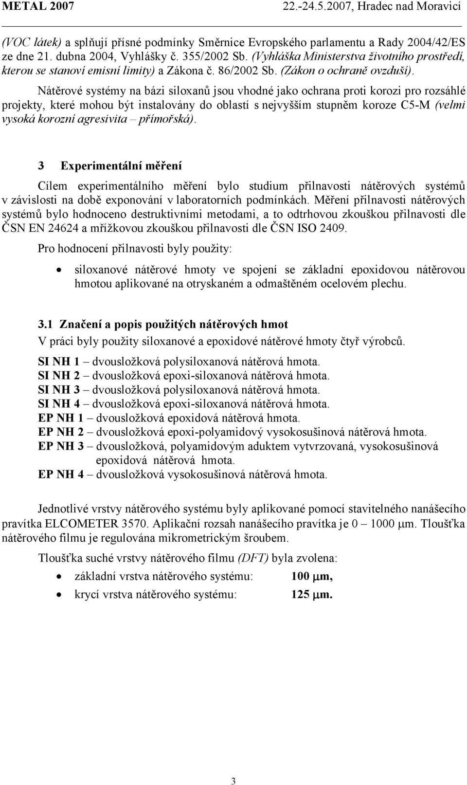 Nátěrové systémy na bázi siloxanů jsou vhodné jako ochrana proti korozi pro rozsáhlé projekty, které mohou být instalovány do oblastí s nejvyšším stupněm koroze C5-M (velmi vysoká korozní agresivita