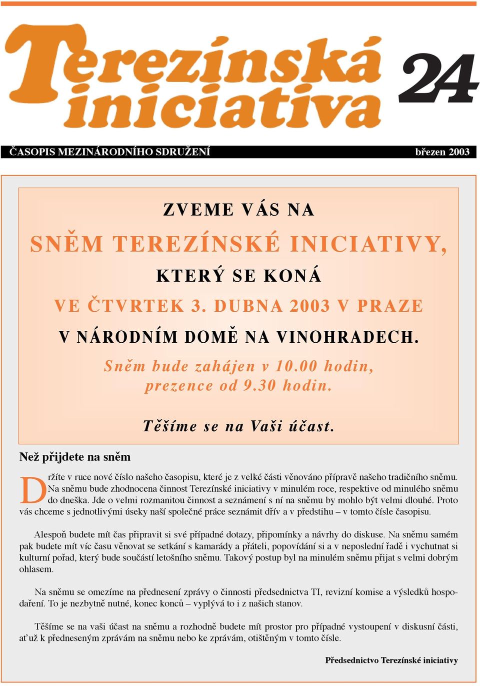 Na snžmu bude zhodnocena innost Terez nskž iniciativy v minulžm roce, respektive od minulžho snžmu do dneäka. Jde o velmi rozmanitou innost a sezn men s n na snžmu by mohlo bùt velmi dlouhž.