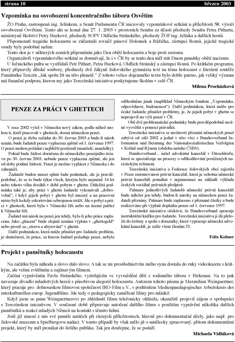 2003 v prostor ch Sen tu za œ asti pþedsedy Sen tu Petra Pitharta, ministrynž äkolstv Petry BuzkovŽ, pþedsedy SOPV OldÞicha Str nskžho, pþedsedy ëop ing. Jel nka a dalä ch hostó.