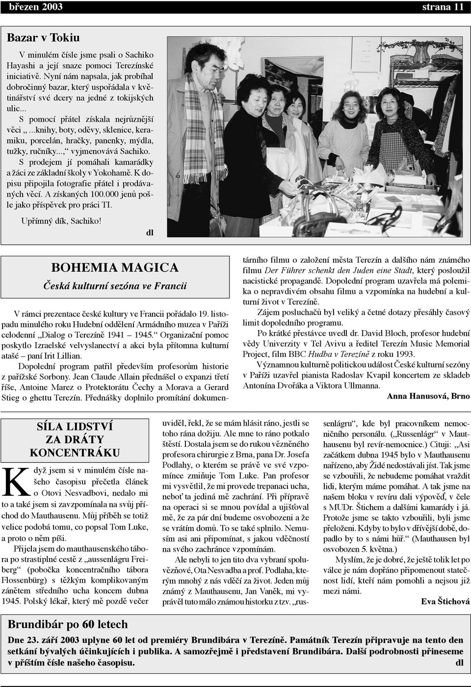 ..knihy, boty, odžvy, sklenice, keramiku, porcel n, hra ky, panenky, mùdla, tuìky, ru n ky...,ò vyjmenov v Sachiko. S prodejem j pom hali kamar dky a ì ci ze z kladn äkoly vyokohamž.