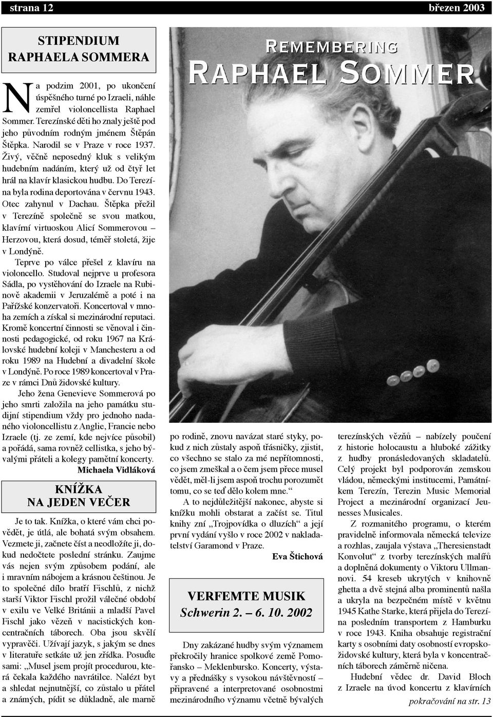 ëivù, vž nž neposednù kluk s velikùm hudebn m nad n m, kterù uì od tyþ let hr l na klav r klasickou hudbu. Do Terez - na byla rodina deportov na v ervnu 1943. Otec zahynul v Dachau.