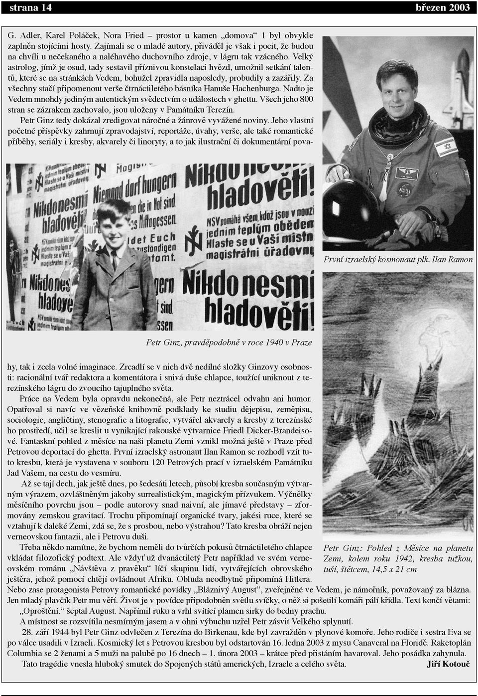 Zaj mali se o mladž autory, pþiv džl je väak i pocit, ìe budou na chv li u ne ekanžho a nalžhavžho duchovn ho zdroje, v l gru tak vz cnžho.