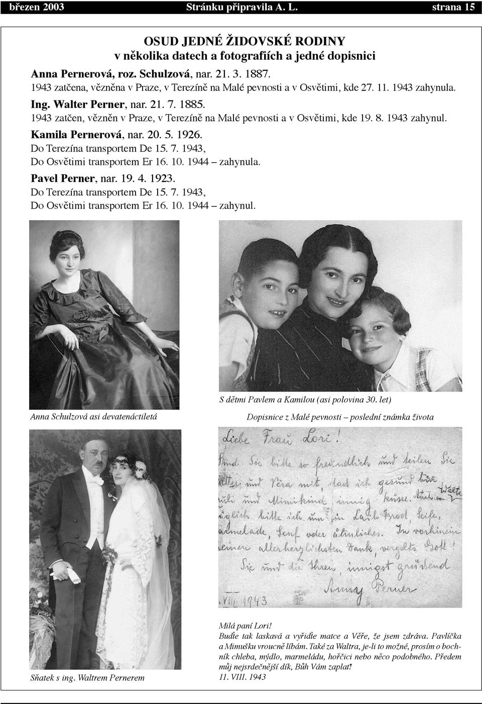 1943 zat en, vžznžn v Praze, v Terez nž na MalŽ pevnosti a v Osvžtimi, kde 19. 8. 1943 zahynul. Kamila Pernerov, nar. 20. 5. 1926. Do Terez na transportem De 15. 7.