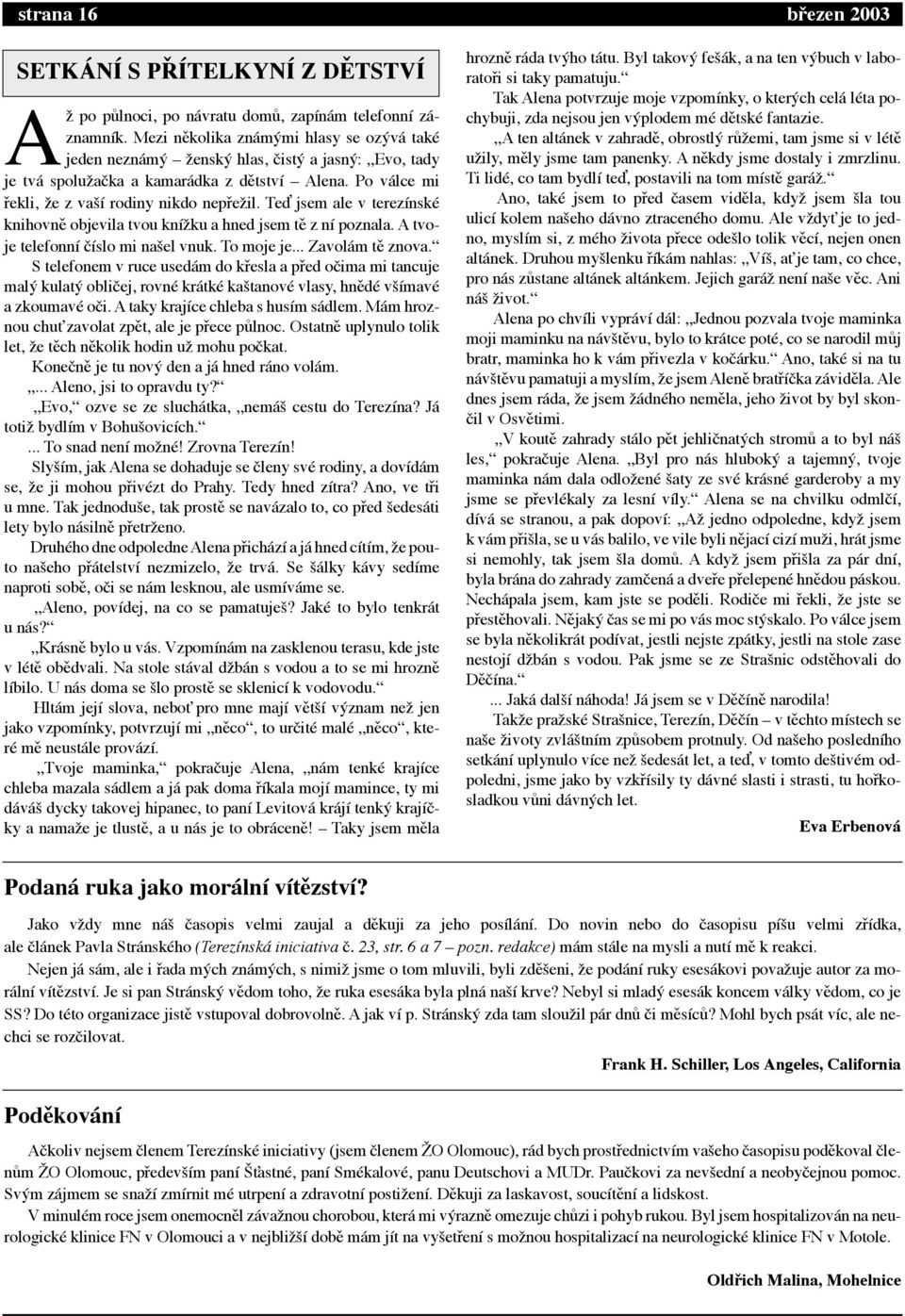Te jsem ale v terez nskž knihovnž objevila tvou kn ìku a hned jsem tž z n poznala. A tvoje telefonn slo mi naäel vnuk. To moje je... Zavol m tž znova.