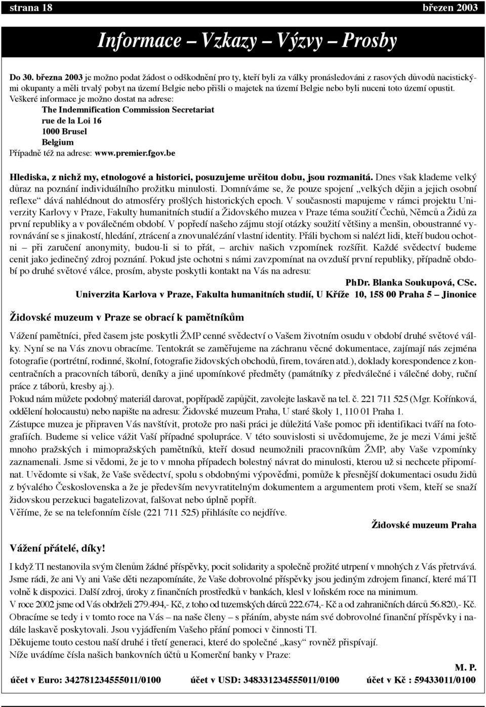 nebo byli nuceni toto œzem opustit. VeäkerŽ informace je moìno dostat na adrese: The Indemnification Commission Secretariat rue de la Loi 16 1000 Brusel Belgium PÞ padnž tžì na adrese: www.premier.