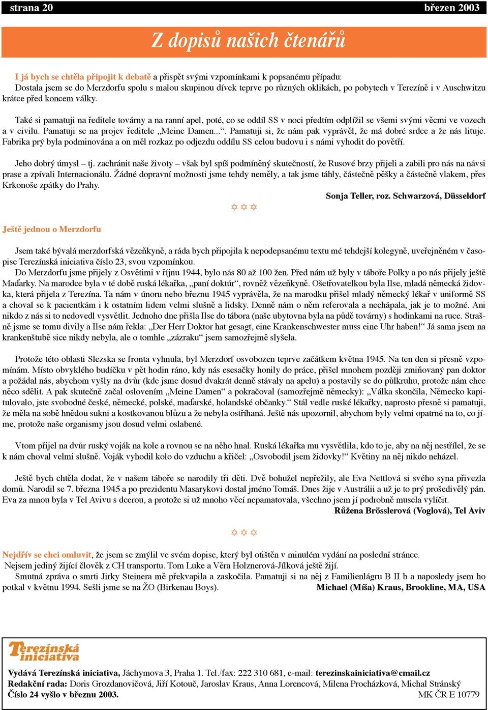 TakŽ si pamatuji na Þeditele tov rny a na rann apel, potž, co se odd l SS v noci pþedt m odpl ìil se väemi svùmi vžcmi ve vozech a v civilu. Pamatuji se na projev Þeditele ãmeine Damen...Ò.