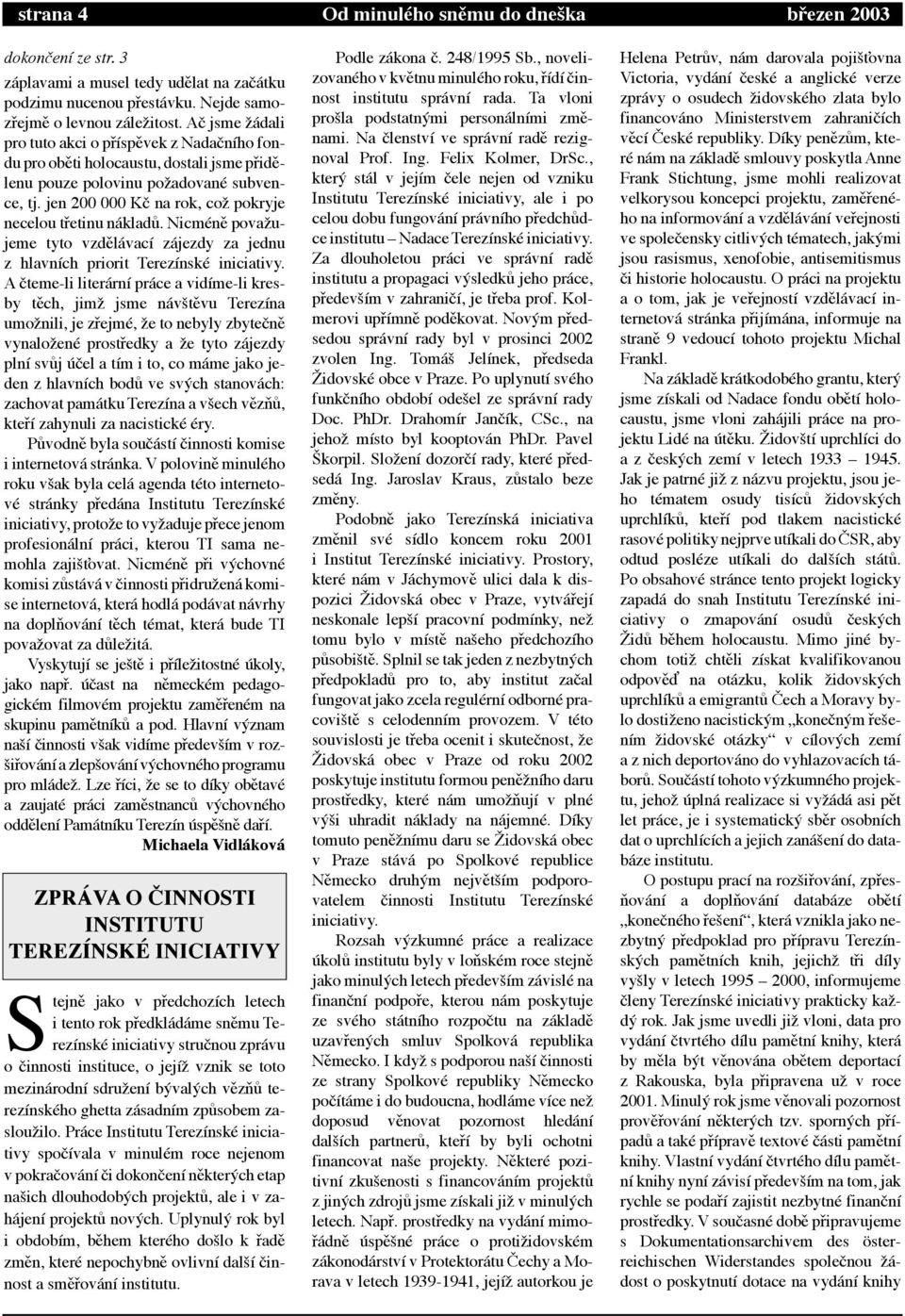 jen 200 000 K na rok, coì pokryje necelou tþetinu n kladó. NicmŽnž povaìujeme tyto vzdžl vac z jezdy za jednu z hlavn ch priorit Terez nskž iniciativy.