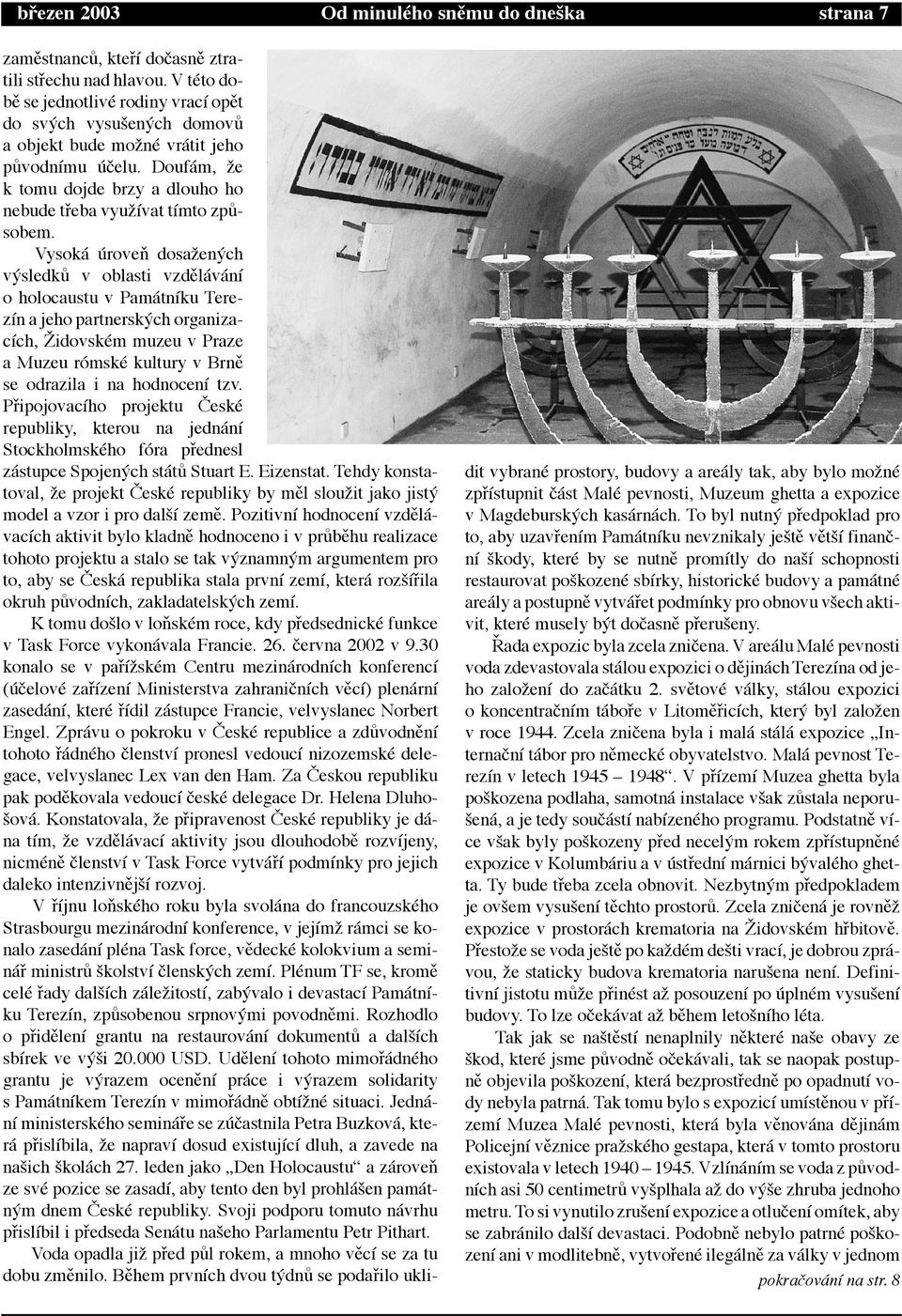 Vysok œroveë dosaìenùch vùsledkó v oblasti vzdžl v n o holocaustu v Pam tn ku Terez n a jeho partnerskùch organizac ch, ëidovskžm muzeu v Praze a Muzeu r mskž kultury v Brnž se odrazila i na hodnocen