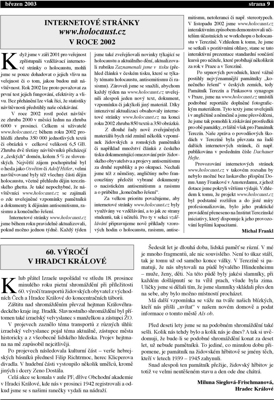 V roce 2002 rostl po et n vätžv ze zhruba 2000 v mžs ci lednu na zhruba 6000 v prosinci. Celkem si uìivatelž www.holocaust.