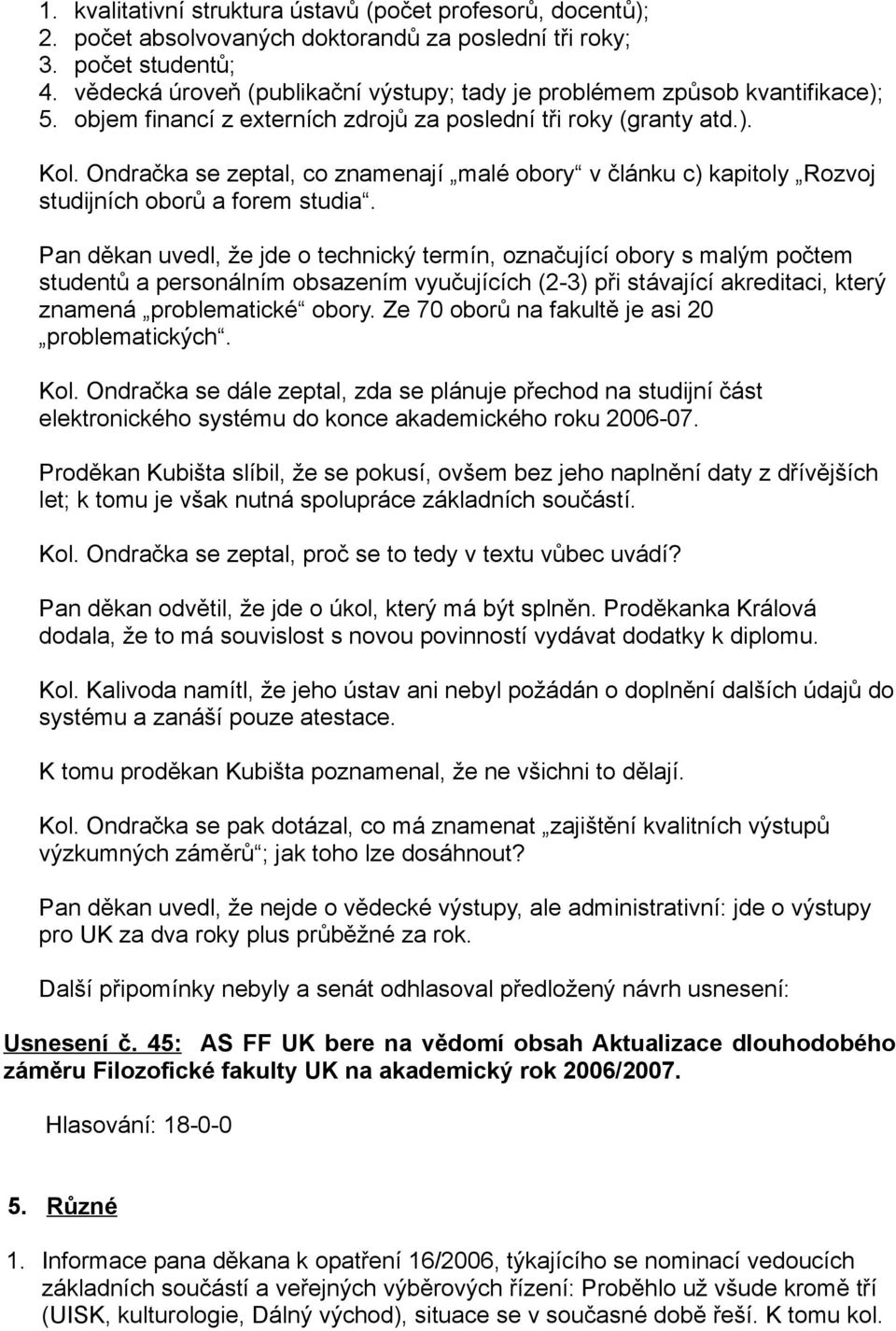 Ondračka se zeptal, co znamenají malé obory v článku c) kapitoly Rozvoj studijních oborů a forem studia.