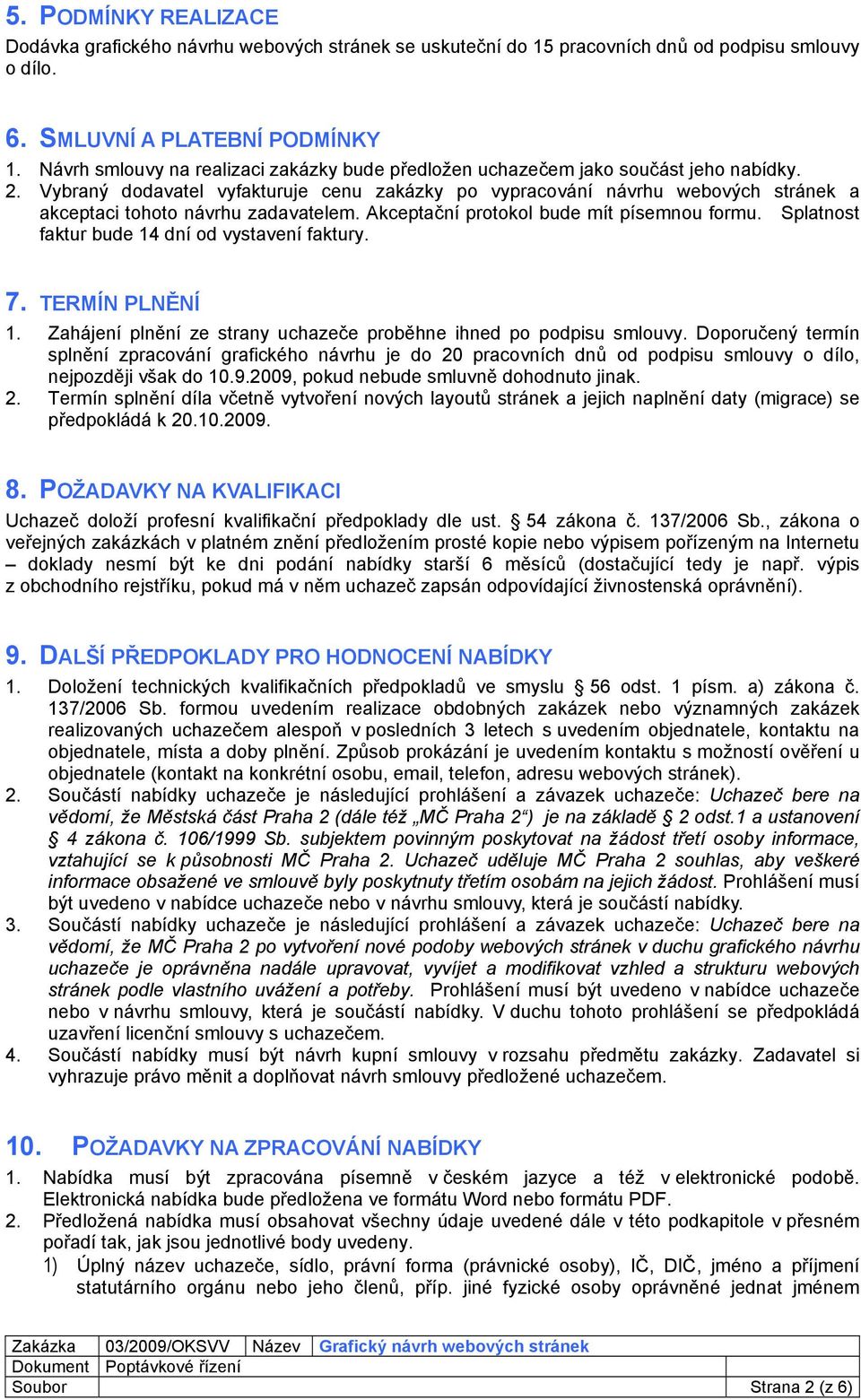 Vybraný dodavatel vyfakturuje cenu zakázky po vypracování návrhu webových stránek a akceptaci tohoto návrhu zadavatelem. Akceptační protokol bude mít písemnou formu.