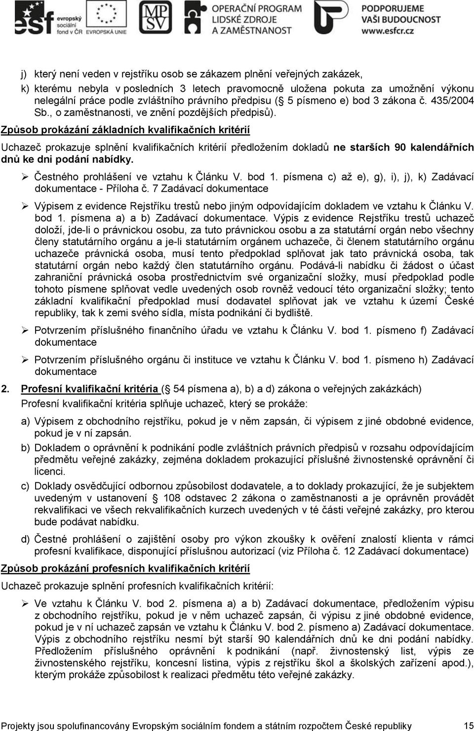 Způsob prokázání základních kvalifikačních kritérií Uchazeč prokazuje splnění kvalifikačních kritérií předložením dokladů ne starších 90 kalendářních dnů ke dni podání nabídky.