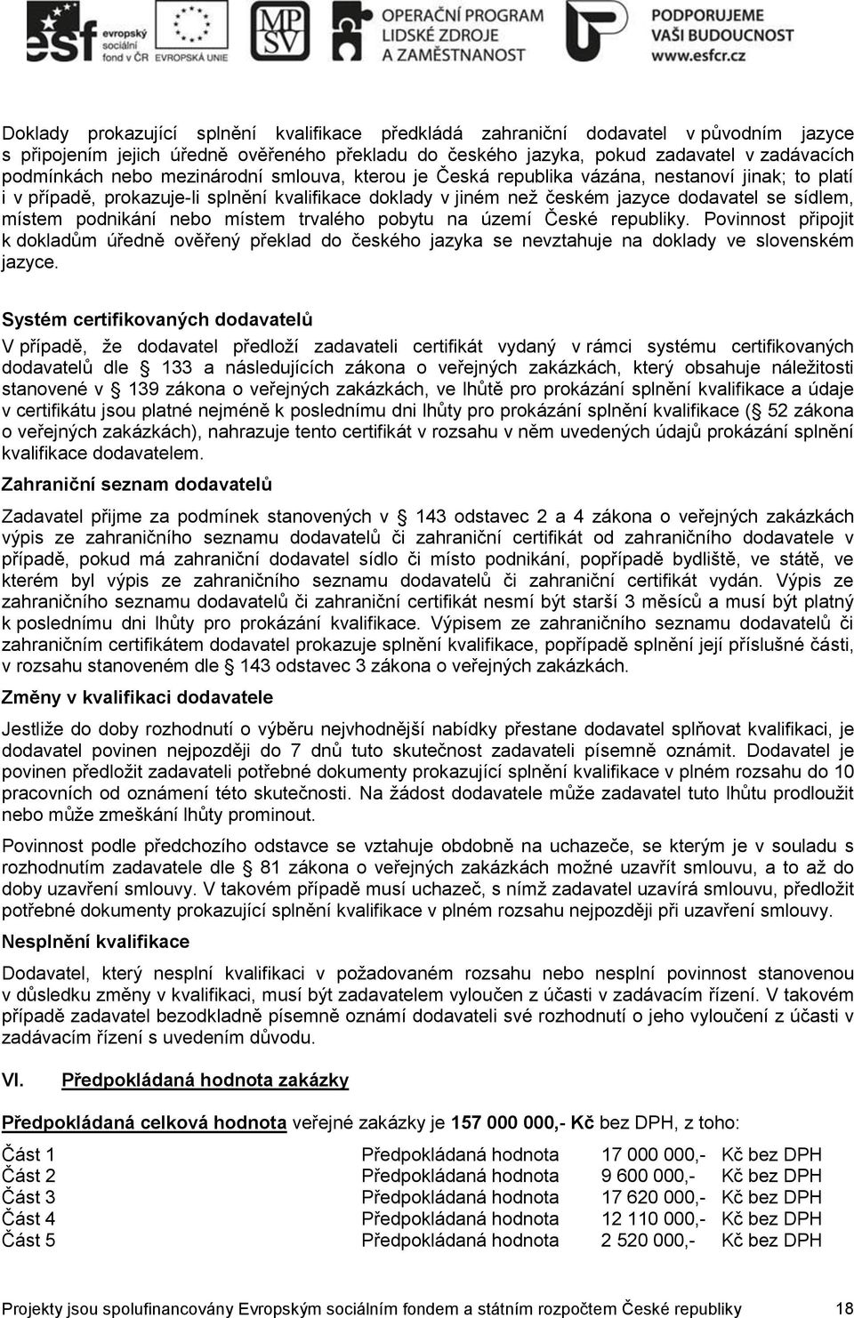 nebo místem trvalého pobytu na území České republiky. Povinnost připojit k dokladům úředně ověřený překlad do českého jazyka se nevztahuje na doklady ve slovenském jazyce.