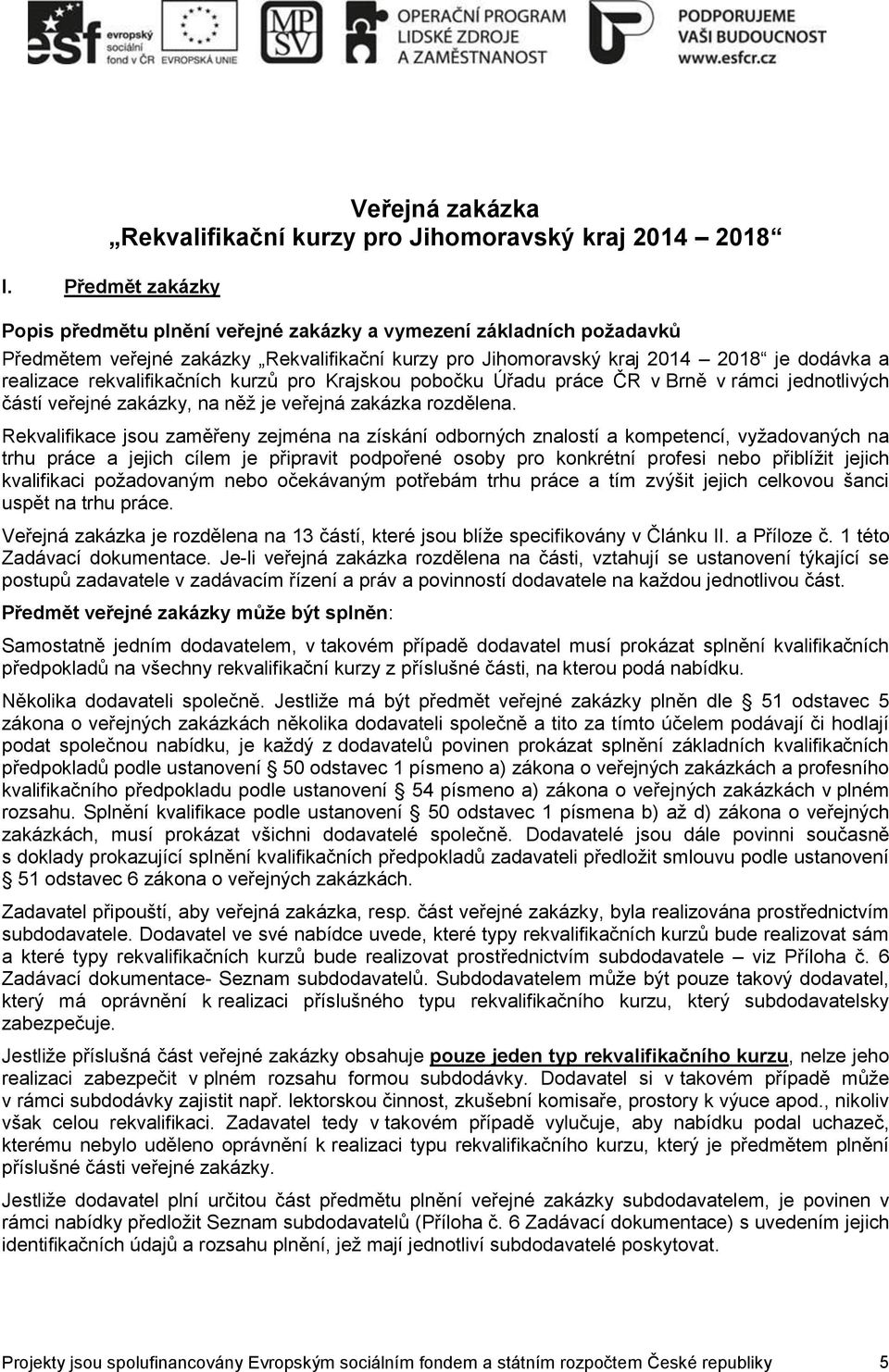 rekvalifikačních kurzů pro Krajskou pobočku Úřadu práce ČR v Brně v rámci jednotlivých částí veřejné zakázky, na něž je veřejná zakázka rozdělena.