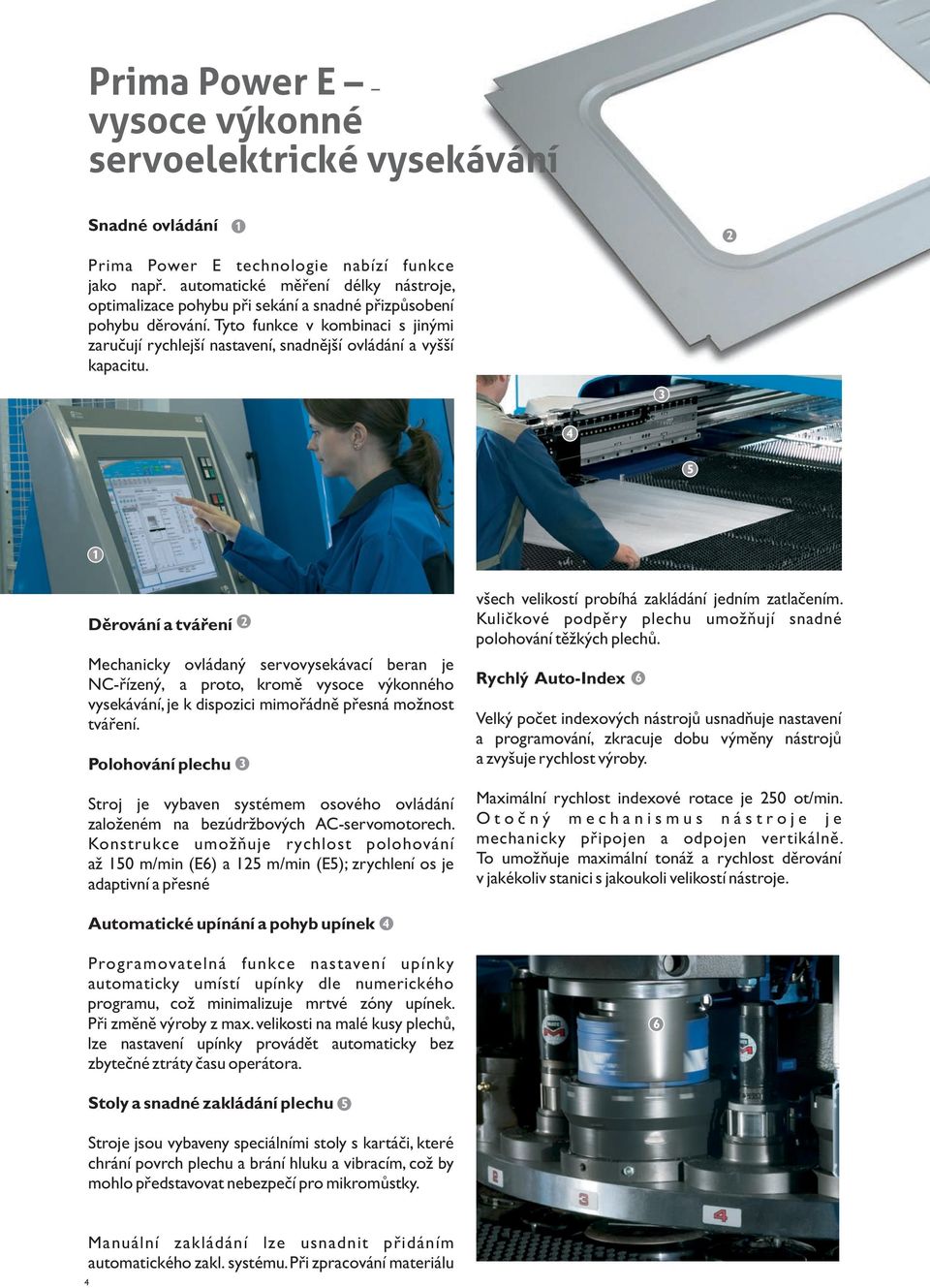 Tyto funkce v kombinaci s jinými zaručují rychlejší nastavení, snadnější ovládání a vyšší kapacitu.