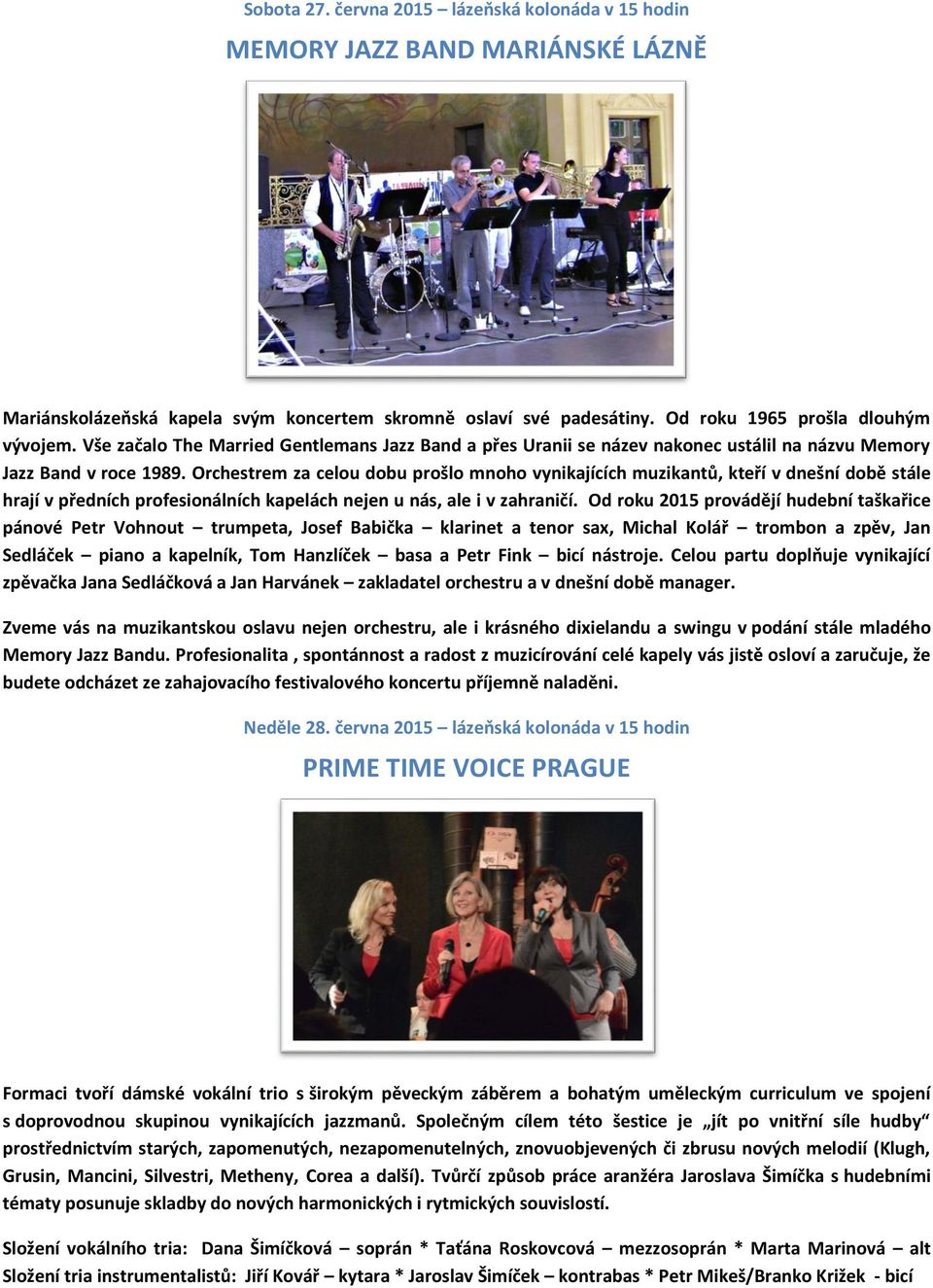 Orchestrem za celou dobu prošlo mnoho vynikajících muzikantů, kteří v dnešní době stále hrají v předních profesionálních kapelách nejen u nás, ale i v zahraničí.