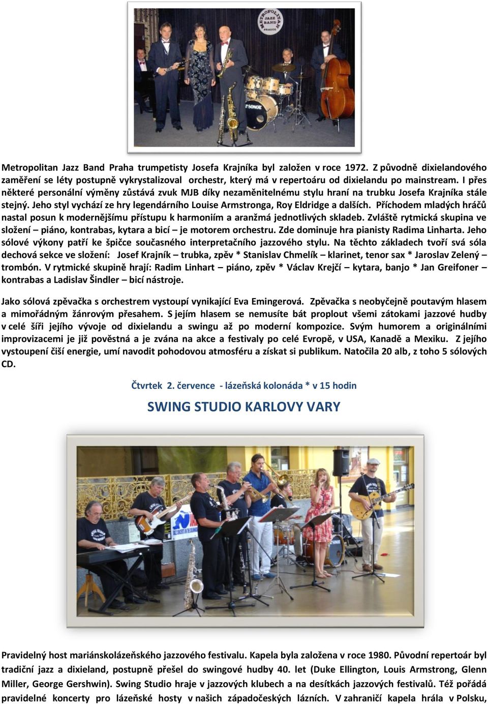 I přes některé personální výměny zůstává zvuk MJB díky nezaměnitelnému stylu hraní na trubku Josefa Krajníka stále stejný.