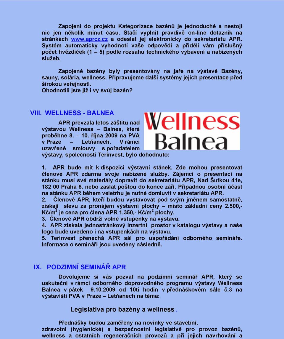 Zapojené bazény byly presentovány na jaře na výstavě Bazény, sauny, solária, wellness. Připravujeme další systémy jejich presentace před širokou veřejností. Ohodnotili jste již i vy svůj bazén? VIII.