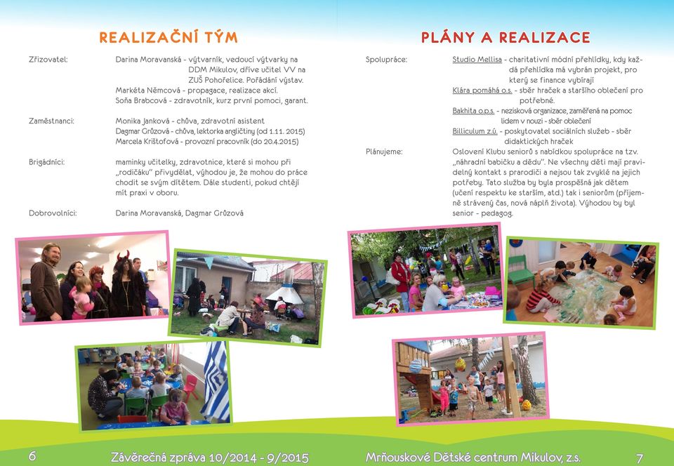2015) Marcela Krištofová - provozní pracovník (do 20.4.2015) maminky učitelky, zdravotnice, které si mohou při rodičáku přivydělat, výhodou je, že mohou do práce chodit se svým dítětem.