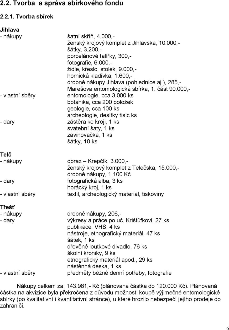 000 ks botanika, cca 200 poloţek geologie, cca 100 ks archeologie, desítky tisíc ks - dary zástěra ke kroji, 1 ks svatební šaty, 1 ks zavinovačka, 1 ks šátky, 10 ks Telč - nákupy obraz Krepčík, 3.