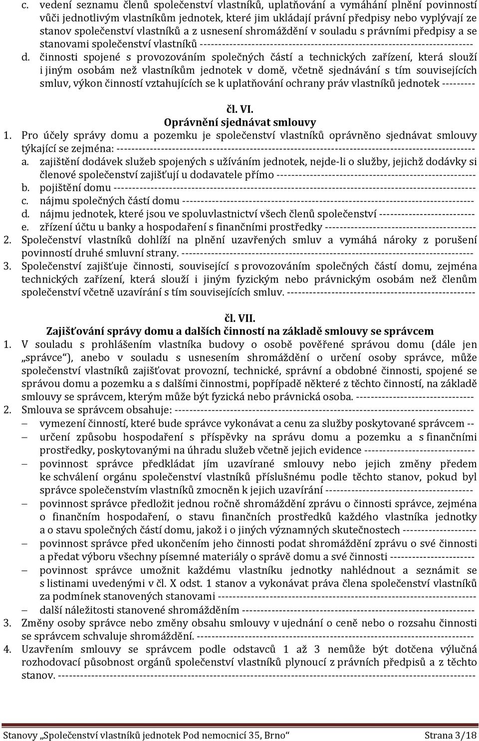 činnosti spojené s provozováním společných částí a technických zařízení, která slouží i jiným osobám než vlastníkům jednotek v domě, včetně sjednávání s tím souvisejících smluv, výkon činností