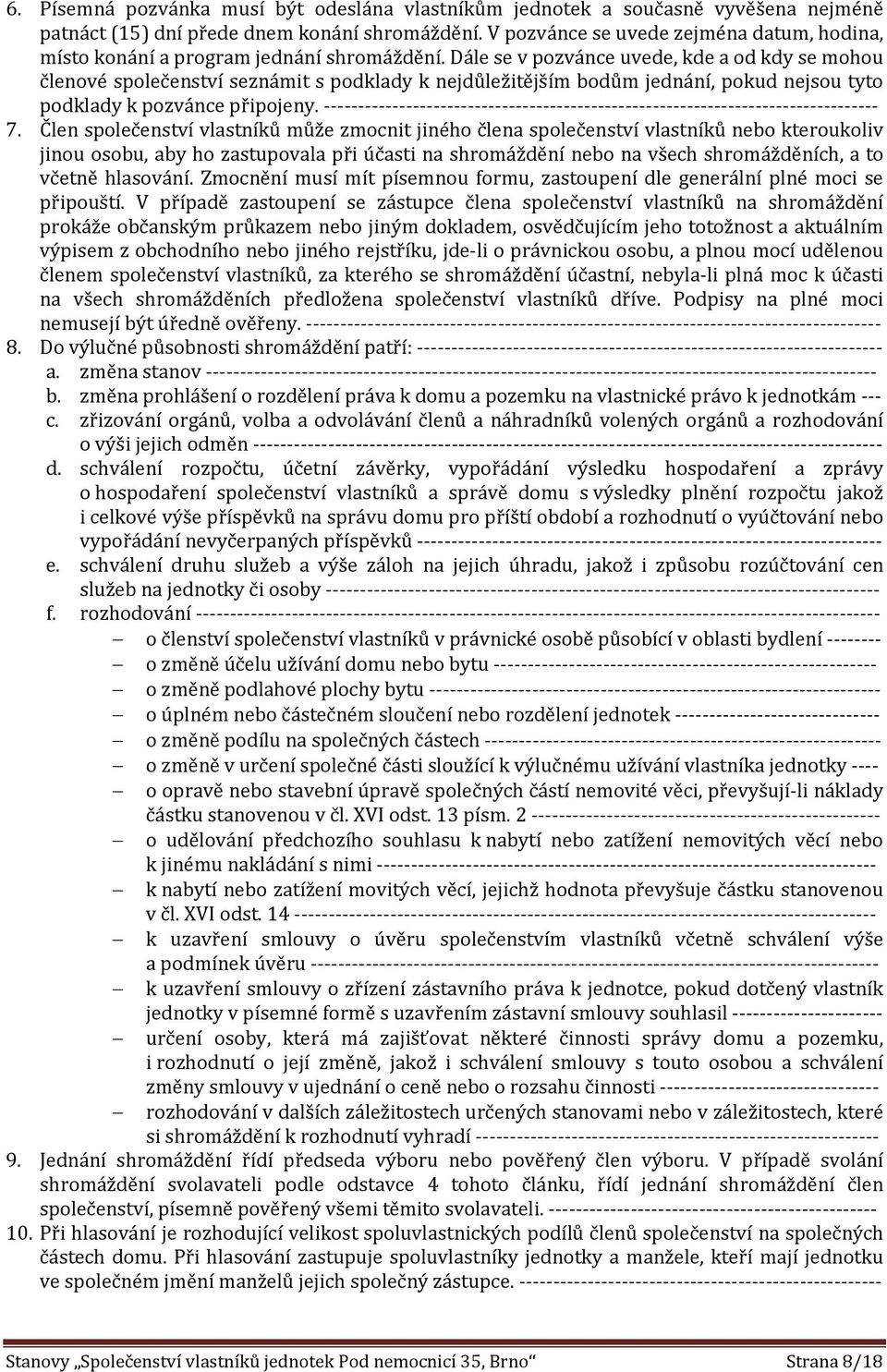 Dále se v pozvánce uvede, kde a od kdy se mohou členové společenství seznámit s podklady k nejdůležitějším bodům jednání, pokud nejsou tyto podklady k pozvánce připojeny.
