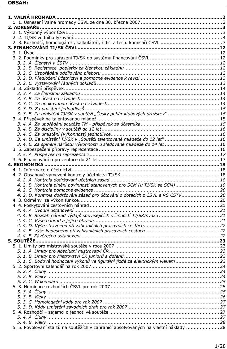Registrace, poplatky za členskou základnu... 12 3. 2. C. Uspořádání oddílového přeboru... 12 3. 2. D. Předložení účetnictví a pomocné evidence k revizi... 13 3. 2. E. Vystavování řádných dokladů.
