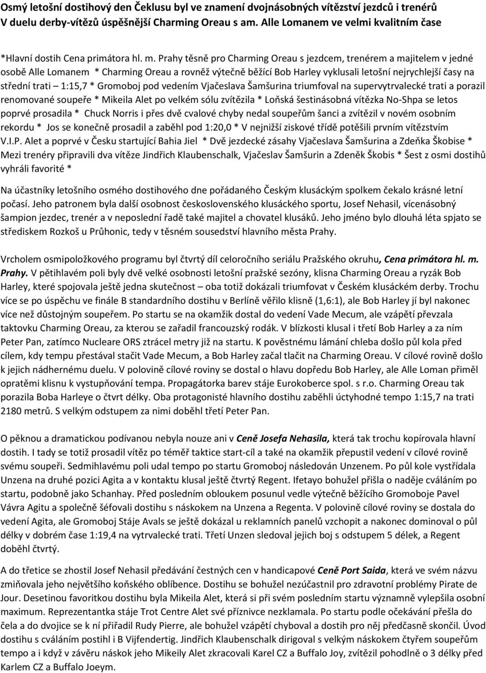 Prahy těsně pro Charming Oreau s jezdcem, trenérem a majitelem v jedné osobě Alle Lomanem * Charming Oreau a rovněž výtečně běžící Bob Harley vyklusali letošní nejrychlejší časy na střední trati