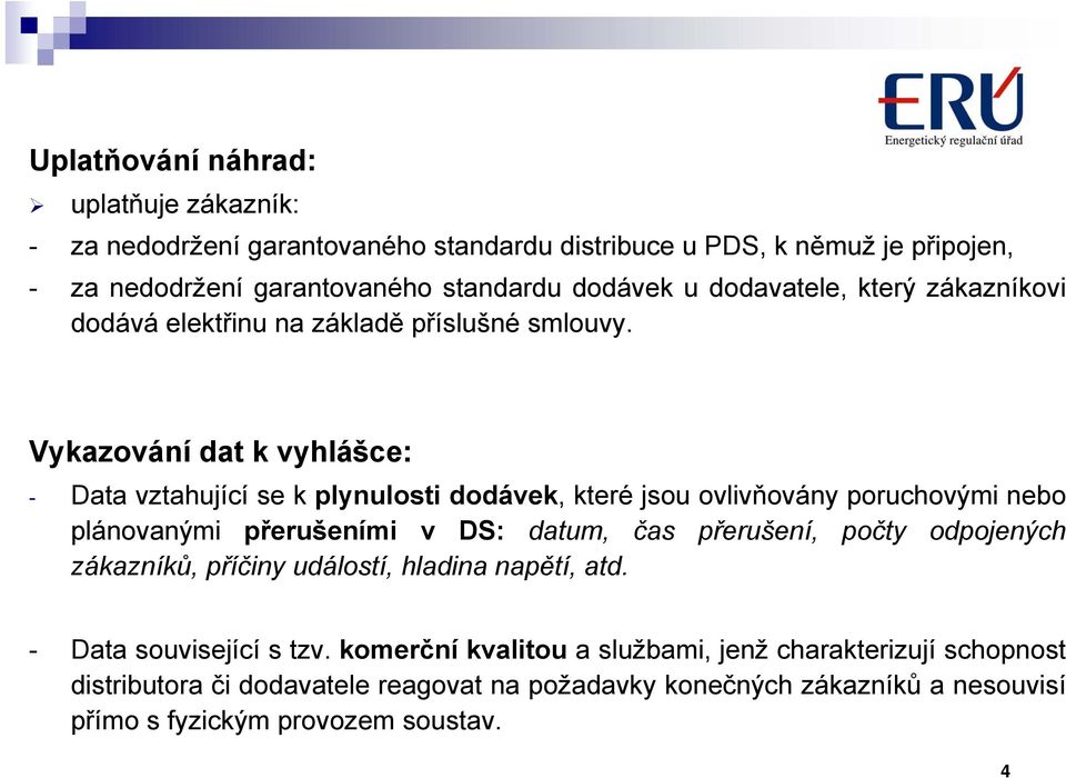 Vykazování dat k vyhlášce: - Data vztahující se k plynulosti dodávek, které jsou ovlivňovány poruchovými nebo plánovanými přerušeními v DS: datum, čas přerušení, počty