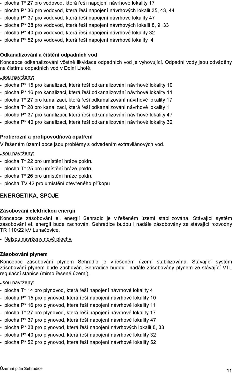 řeší napojení návrhové lokality 4 Odkanalizování a čištění odpadních vod Koncepce odkanalizování včetně likvidace odpadních vod je vyhovující.