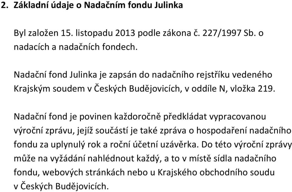 Nadační fond je povinen každoročně předkládat vypracovanou výroční zprávu, jejíž součástí je také zpráva o hospodaření nadačního fondu za uplynulý rok