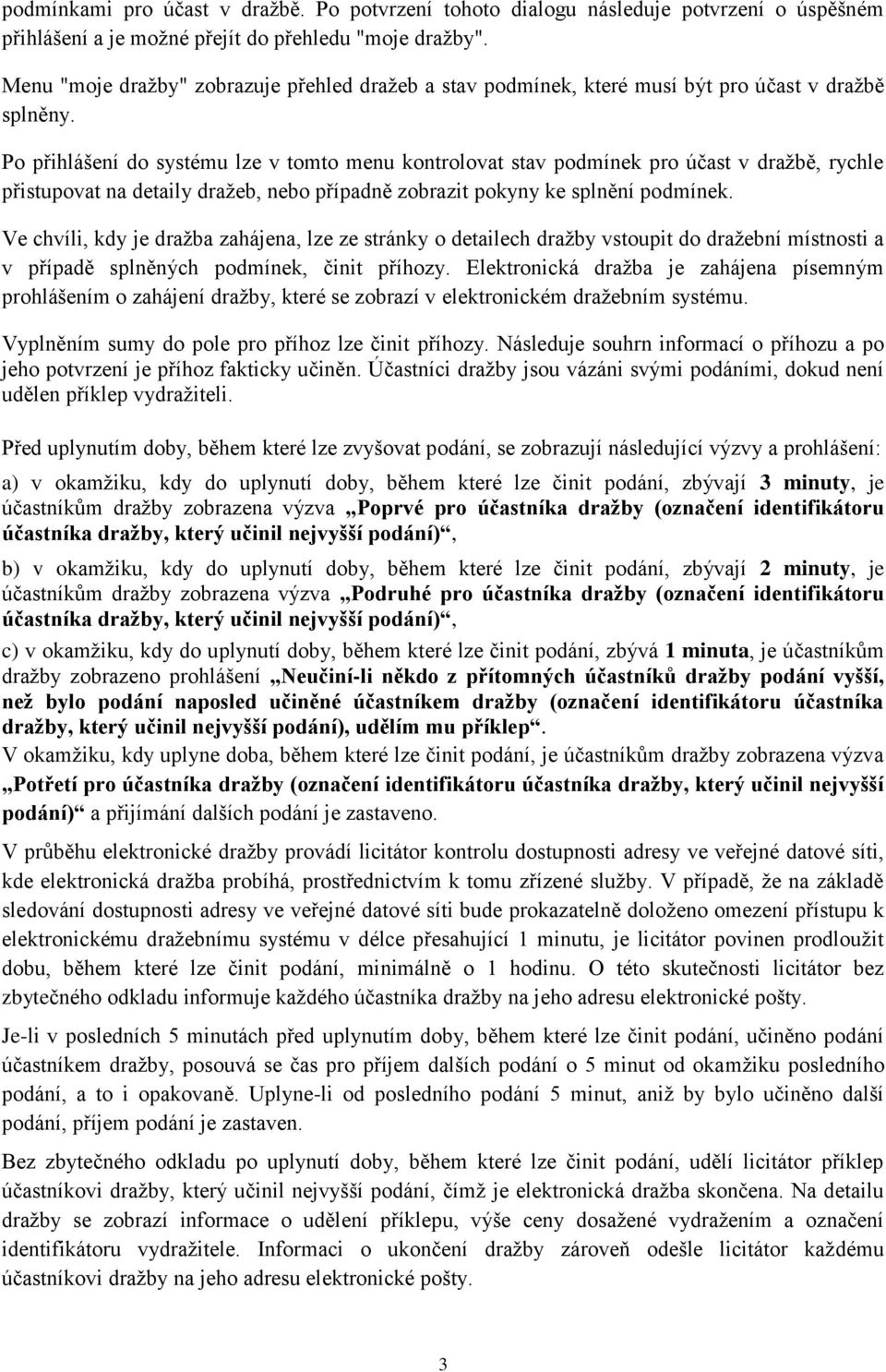 Po přihlášení do systému lze v tomto menu kontrolovat stav podmínek pro účast v dražbě, rychle přistupovat na detaily dražeb, nebo případně zobrazit pokyny ke splnění podmínek.