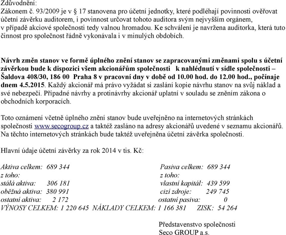 tedy valnou hromadou. Ke schválení je navržena auditorka, která tuto činnost pro společnost řádně vykonávala i v minulých obdobích.