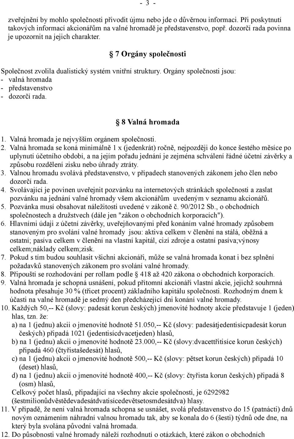 Orgány společnosti jsou: - valná hromada - představenstvo - dozorčí rada. 8 Valná hromada 1. Valná hromada je nejvyšším orgánem společnosti. 2.