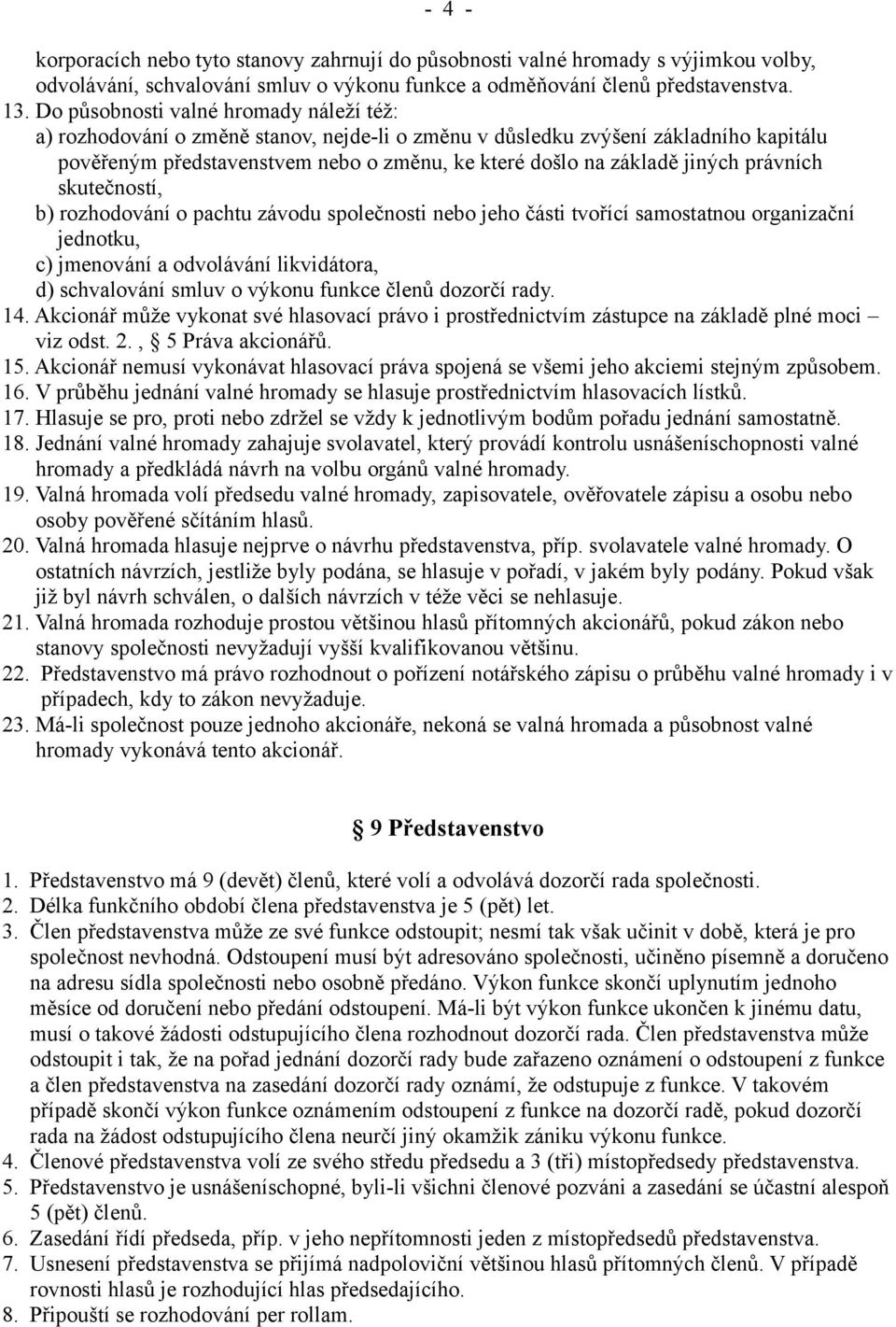 právních skutečností, b) rozhodování o pachtu závodu společnosti nebo jeho části tvořící samostatnou organizační jednotku, c) jmenování a odvolávání likvidátora, d) schvalování smluv o výkonu funkce